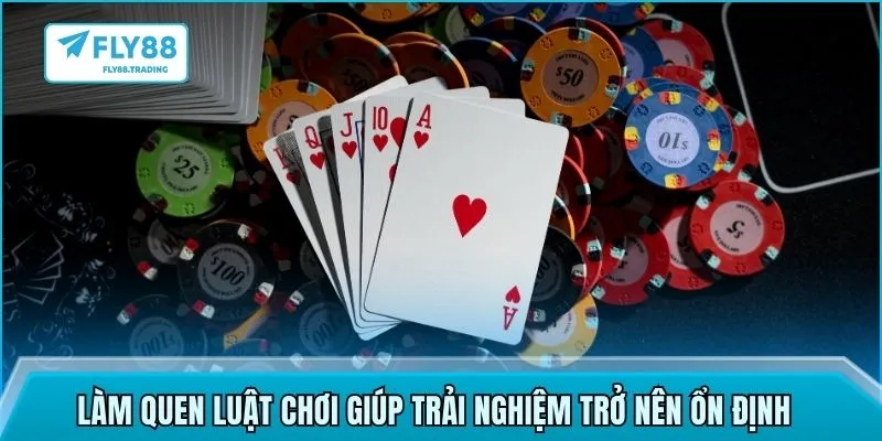 Làm quen luật chơi giúp trải nghiệm trở nên ổn định