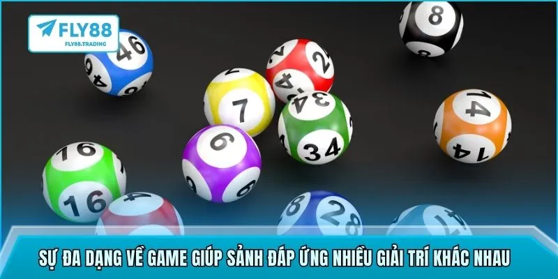 Sự đa dạng về game giúp sảnh đáp ứng nhiều giải trí khác nhau