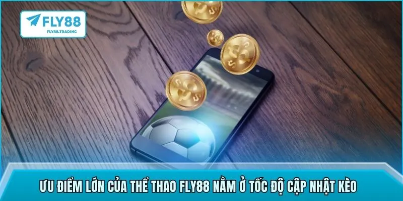 Ưu điểm lớn của thể thao FLY88 nằm ở tốc độ cập nhật kèo